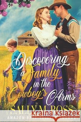 Discovering a Family in the Cowboy's Arms: A Western Historical Romance Book Sally M Ross 9798844052125 Independently Published - książka