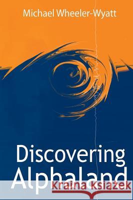 Discovering Alphaland: Time is not linear here - past, present and future exist together Wyatt, Michael Wheeler 9781494709846 Createspace - książka