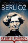 Discovering Berlioz: Essays, Reviews, Talks Cairns, David 9780907689584 