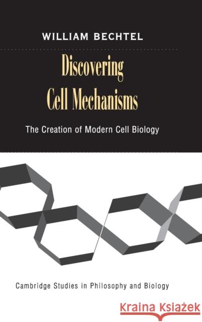 Discovering Cell Mechanisms: The Creation of Modern Cell Biology Bechtel, William 9780521812474 Cambridge University Press - książka