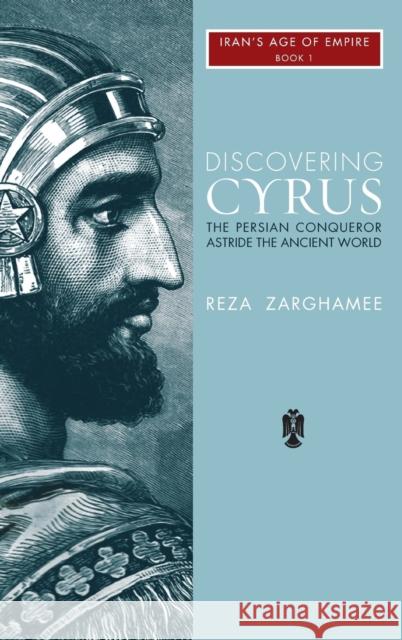 Discovering Cyrus: The Persian Conqueror Astride the Ancient World Reza Zaghamee 9781933823935 Mage Publishers - książka