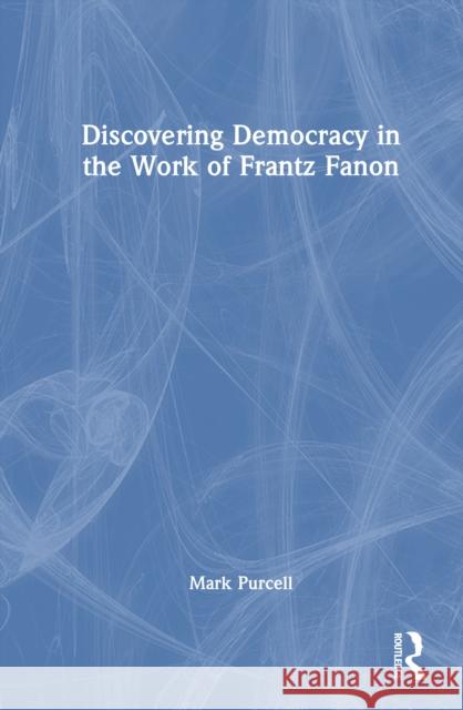 Discovering Democracy in the Work of Frantz Fanon Mark Purcell 9781041192909 Routledge - książka