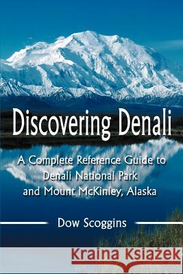 Discovering Denali: A Complete Reference Guide to Denali National Park and Mount McKinley, Alaska Scoggins, Dow 9780595297375 iUniverse - książka