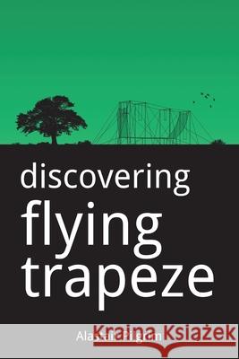 Discovering Flying Trapeze Alastair Pilgrim 9781519798589 Createspace Independent Publishing Platform - książka