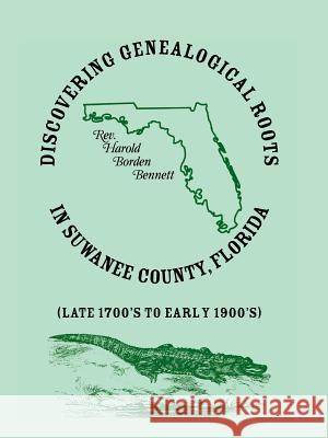 Discovering Genealogical Roots in Suwanee County, Florida (Late 1700's to Early 1900's) Harold Borden Bennett 9780788407314 Heritage Books - książka