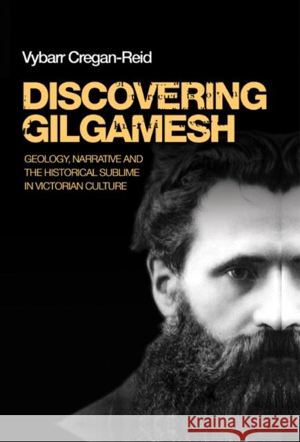 Discovering Gilgamesh: Geology, Narrative and the Historical Sublime in Victorian Culture Cregan-Reid, Vybarr 9780719090516 Manchester University Press - książka