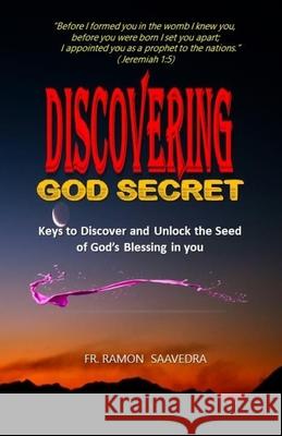 Discovering God Secret: Keys to Discover and Unlock the Seed of God's Blessing in you Ramon Saavedra 9781718656499 Createspace Independent Publishing Platform - książka