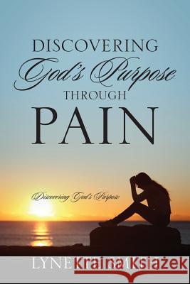 Discovering God's Purpose Through Pain: Discovering God's Purpose Lynette Smith 9781478776260 Outskirts Press - książka