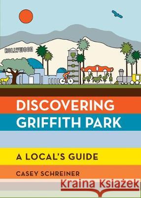 Discovering Griffith Park: A Local's Guide Casey Schreiner 9781680512663 Mountaineers Books - książka