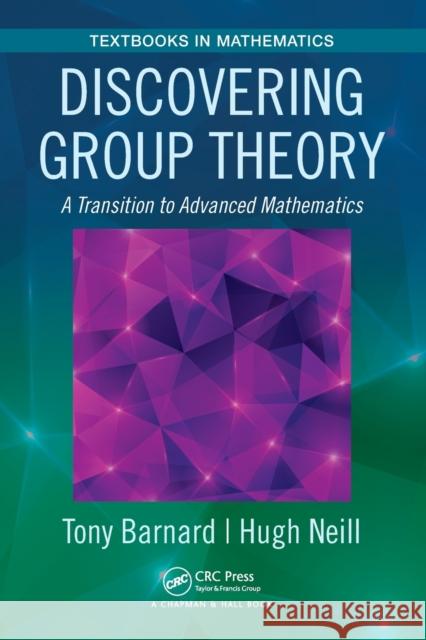 Discovering Group Theory: A Transition to Advanced Mathematics Tony Barnard Hugh Neill 9781138030169 CRC Press - książka