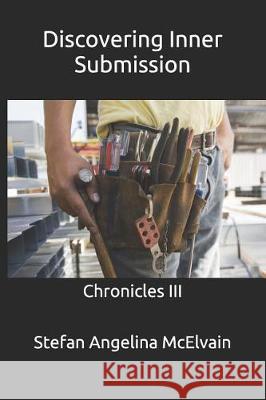 Discovering Inner Submission: Chronicles III Stefan Angelina McElvain 9781091491533 Independently Published - książka