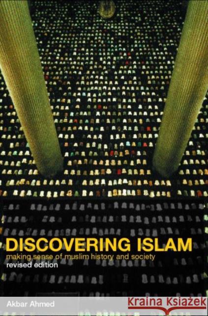 Discovering Islam: Making Sense of Muslim History and Society Ahmed, Akbar S. 9780415285254 Routledge - książka