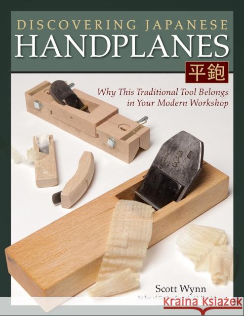 Discovering Japanese Handplanes: Why This Traditional Tool Belongs in Your Modern Workshop Scott Wynn 9781565238862 Fox Chapel Publishing - książka