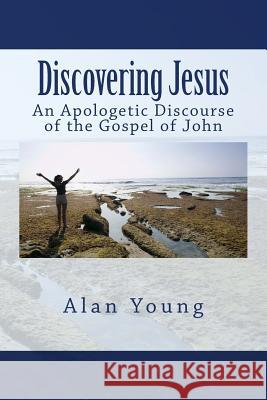 Discovering Jesus: An Apologetic Discourse of the Gospel of John Alan Young 9781539317067 Createspace Independent Publishing Platform - książka