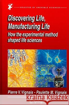 Discovering Life, Manufacturing Life: How the experimental method shaped life sciences Pierre V. Vignais, Paulette M. Vignais 9789048137664 Springer - książka