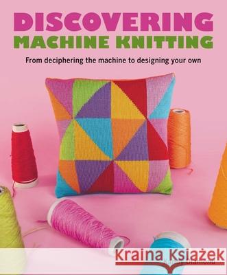 Discovering Machine Knitting: From Deciphering The Machine to Designing Your Own Kandy Diamond 9780719841996 The Crowood Press Ltd - książka