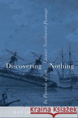 Discovering Nothing: In Pursuit of an Elusive Northwest Passage David L. Nicandri 9780774868884 University of British Columbia Press - książka