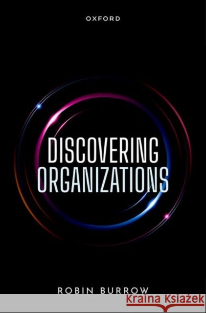 Discovering Organizations Robin (Senior Lecturer in Organization Studies, Senior Lecturer in Organization Studies , University of York) Burrow 9780192847461 Oxford University Press - książka