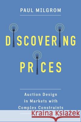 Discovering Prices: Auction Design in Markets with Complex Constraints Milgrom, Paul 9780231175982 John Wiley & Sons - książka