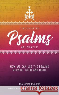 Discovering Psalms as Prayer: How we can use the Psalms morning, noon and night Roland, Andy 9781911425908 Filament Publishing - książka