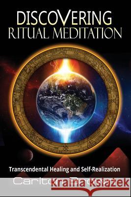 Discovering Ritual Meditation: Transcendental Healing and Self-Realization Carlton Brown   9780992775032 Carlton Brown - książka