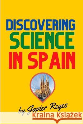 Discovering Science in Spain Javier Reyes Moreno Javier Reyes  9798394008290 Independently Published - książka