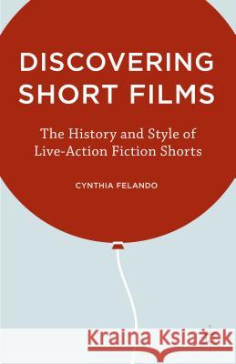 Discovering Short Films: The History and Style of Live-Action Fiction Shorts Felando, C. 9781137488473 Palgrave MacMillan - książka