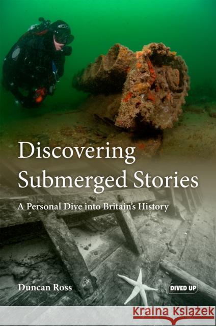 Discovering Submerged Stories: A Personal Dive into Britain's History Duncan Ross 9781909455641 Dived Up Publications - książka
