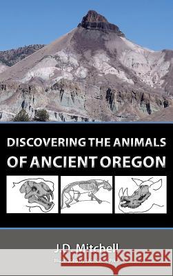 Discovering the Animals of Ancient Oregon Johnny Dene Mitchell 9780981873473 Leafcutter Press - książka