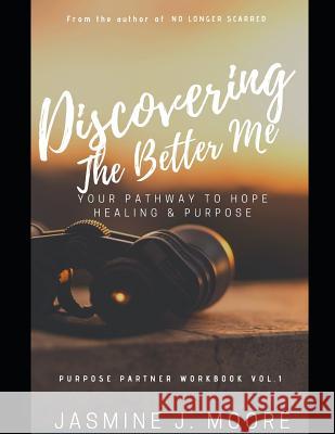 Discovering The Better Me!: Your Pathway to Hope Healing & Purpose Moore, Jasmine J. 9781790998906 Independently Published - książka