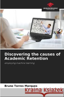Discovering the causes of Academic Retention Bruno Torres Marques   9786206000389 Our Knowledge Publishing - książka