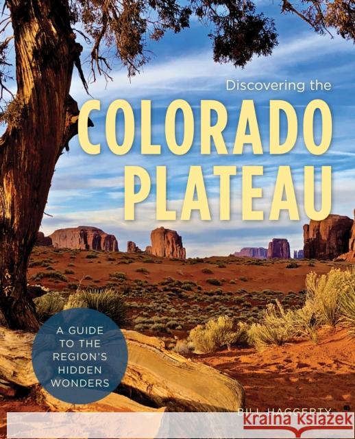 Discovering the Colorado Plateau: A Guide to the Region's Hidden Wonders Bill Haggerty 9781493037155 Falcon Press Publishing - książka