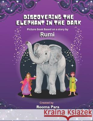 Discovering the Elephant in the Dark: Picture Book based a story by Rumi Rooma Para   9781738886333 Rooma Para - książka