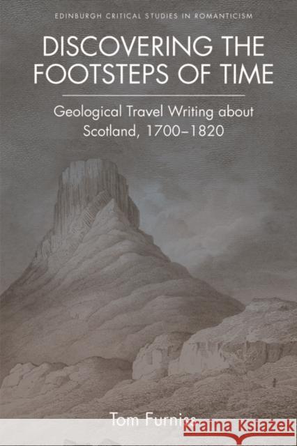 Discovering the Footsteps of Time: Geological Travel Writing about Scotland, 1700-1820 Furniss, Tom 9781474410014 Edinburgh Critical Studies in Romanticism - książka