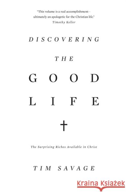 Discovering the Good Life: The Surprising Riches Available in Christ Tim Savage 9781433530371 Crossway Books - książka