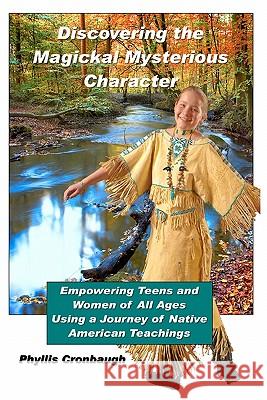 Discovering the Magickal Mysterious Character: Empowering Teens and Women of All Ages Using Native American Teachings Phyllis Cronbaugh Dave Atkins 9781451500387 Createspace - książka