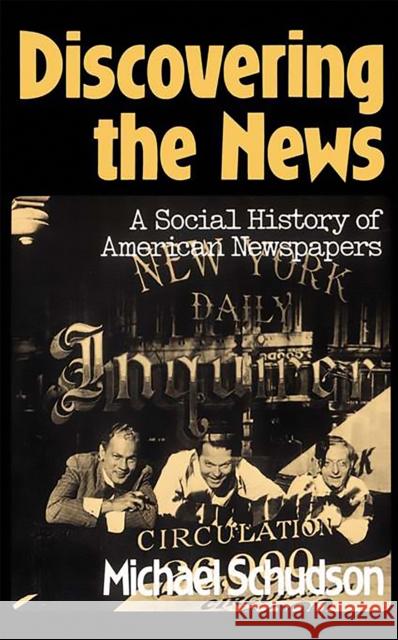 Discovering the News: A Social History of American Newspapers Michael Schudson 9780465016662 Basic Books - książka