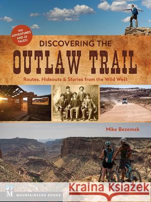 Discovering the Outlaw Trail: Routes, Hideouts & Stories from the Wild West Mike Bezemek 9781680515237 Mountaineers Books - książka