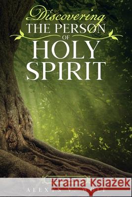 Discovering the Person of Holy Spirit: Volume 4 Alexys V. Wolf 9781976100031 Createspace Independent Publishing Platform - książka