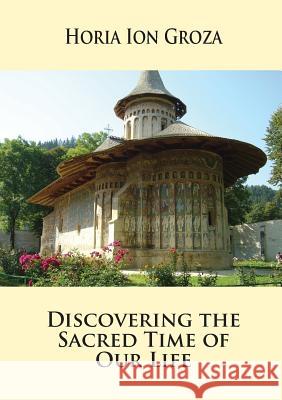 Discovering the Sacred Time of Our Life Horia Ion Groza Ioana Onica Ruxandra Vidu 9781936629466 Reflection Publishing Co. - książka