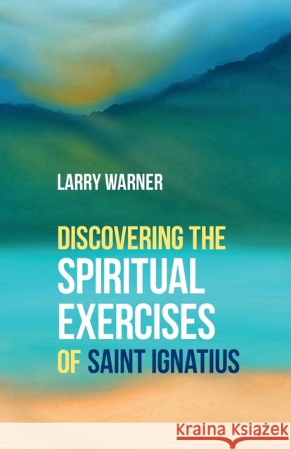 Discovering the Spiritual Exercises of Saint Ignatius Larry Warner 9780857469779 BRF (The Bible Reading Fellowship) - książka