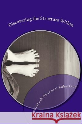 Discovering the Structure Within: A Guide to Deepening Your Yoga Elizabeth Dharmini Robertson 9781535312677 Createspace Independent Publishing Platform - książka