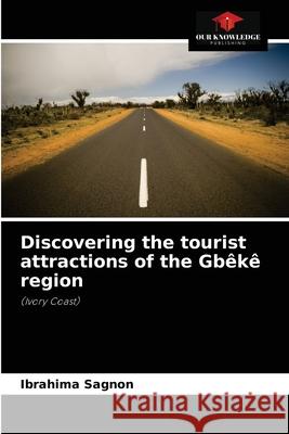 Discovering the tourist attractions of the Gbêkê region Ibrahima Sagnon 9786204056807 Our Knowledge Publishing - książka