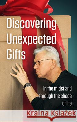 Discovering Unexpected Gifts: In the Midst and Through the Chaos of Life Stephen Now 9781641466288 Made for Success Publishing - książka