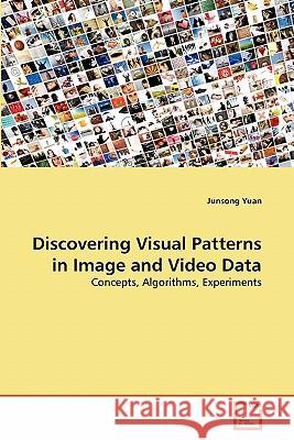 Discovering Visual Patterns in Image and Video Data Yuan Junsong 9783639307542 VDM Verlag - książka