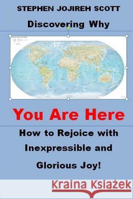 Discovering Why You Are Here: How to Rejoice with Inexpressible and Glorious Joy! Stephen Jojireh Scott 9781484841365 Createspace - książka