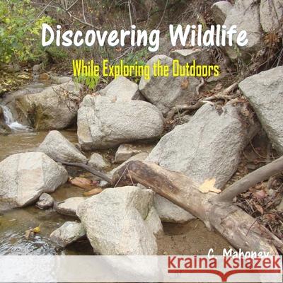 Discovering Wildlife While Exploring the Outdoors C. Mahoney 9781981140503 Createspace Independent Publishing Platform - książka