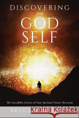 Discovering Your God Self: The Incredible Secrets of Your Spiritual Nature Revealed Bruce Bernstein   9780986153358 Blb Publishing - książka
