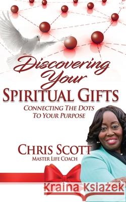 Discovering Your Spiritual Gifts: Connecting the Dots to Your Purpose Chris Scott 9780692124192 Not Avail - książka