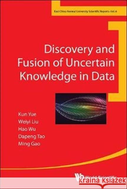 Discovery and Fusion of Uncertain Knowledge in Data Kun Yue Weiyi Liu Hao Wu 9789813227125 World Scientific Publishing Company - książka